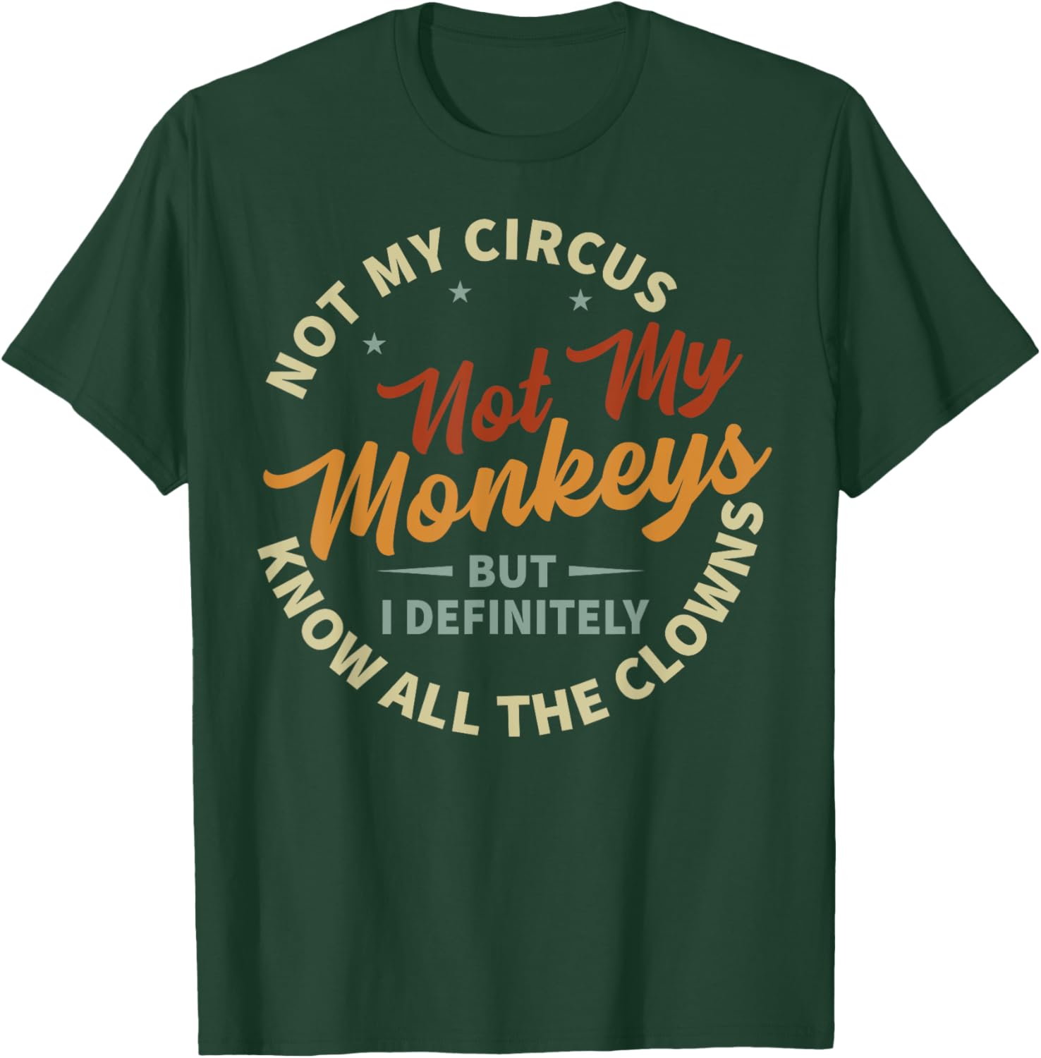 Funny Sarcastic Irony Quotes And Weird Fun Sayings Not My Circus Not My Monkeys But I Know All The Clowns T-Shirt - T-Shirt | Forest