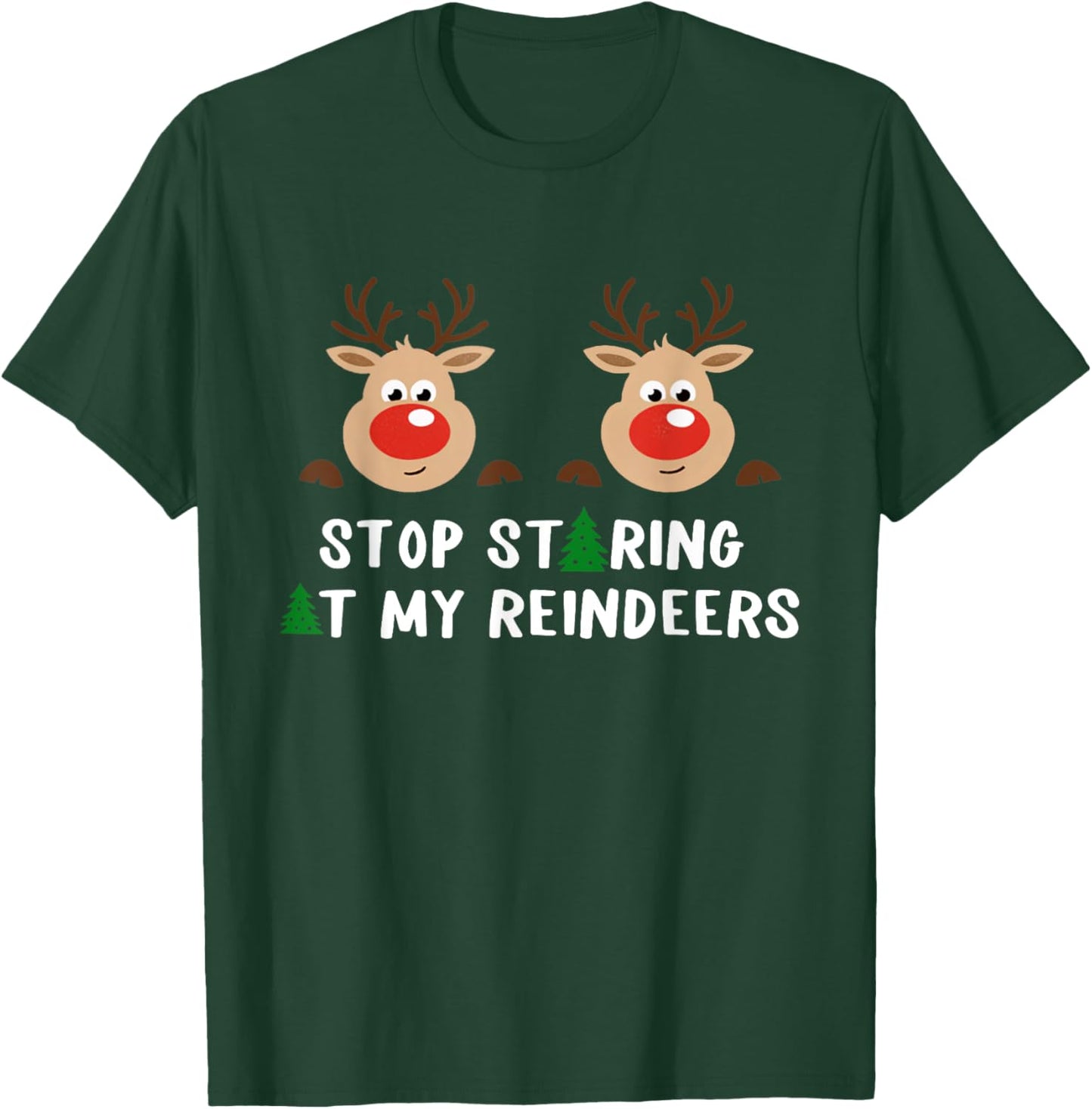 Stop Staring At My Reindeers, Funny Reindeer, Holiday Funny T-Shirt - T-Shirt | Forest