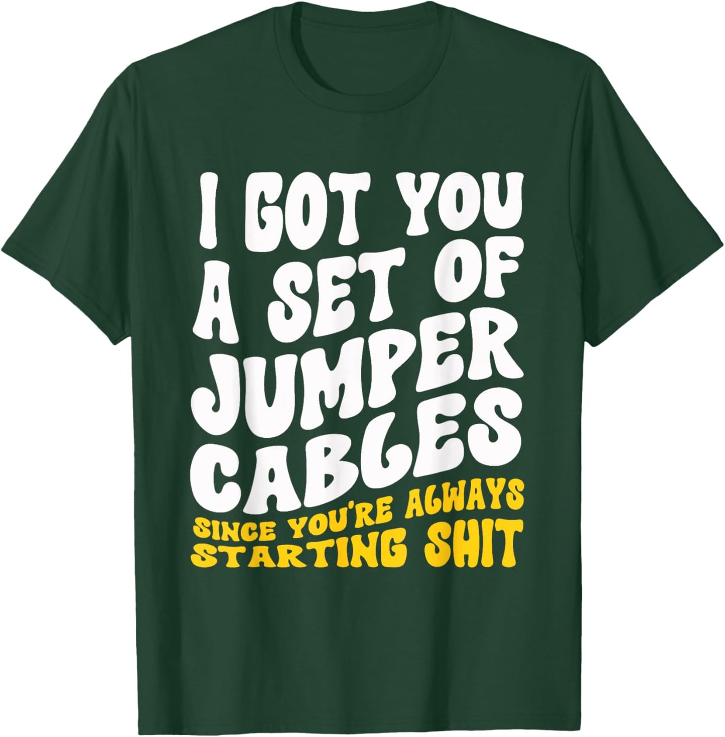 Jumper Cables You Always Starting Shit Sarcastic Gag T-Shirt - T-Shirt | Forest