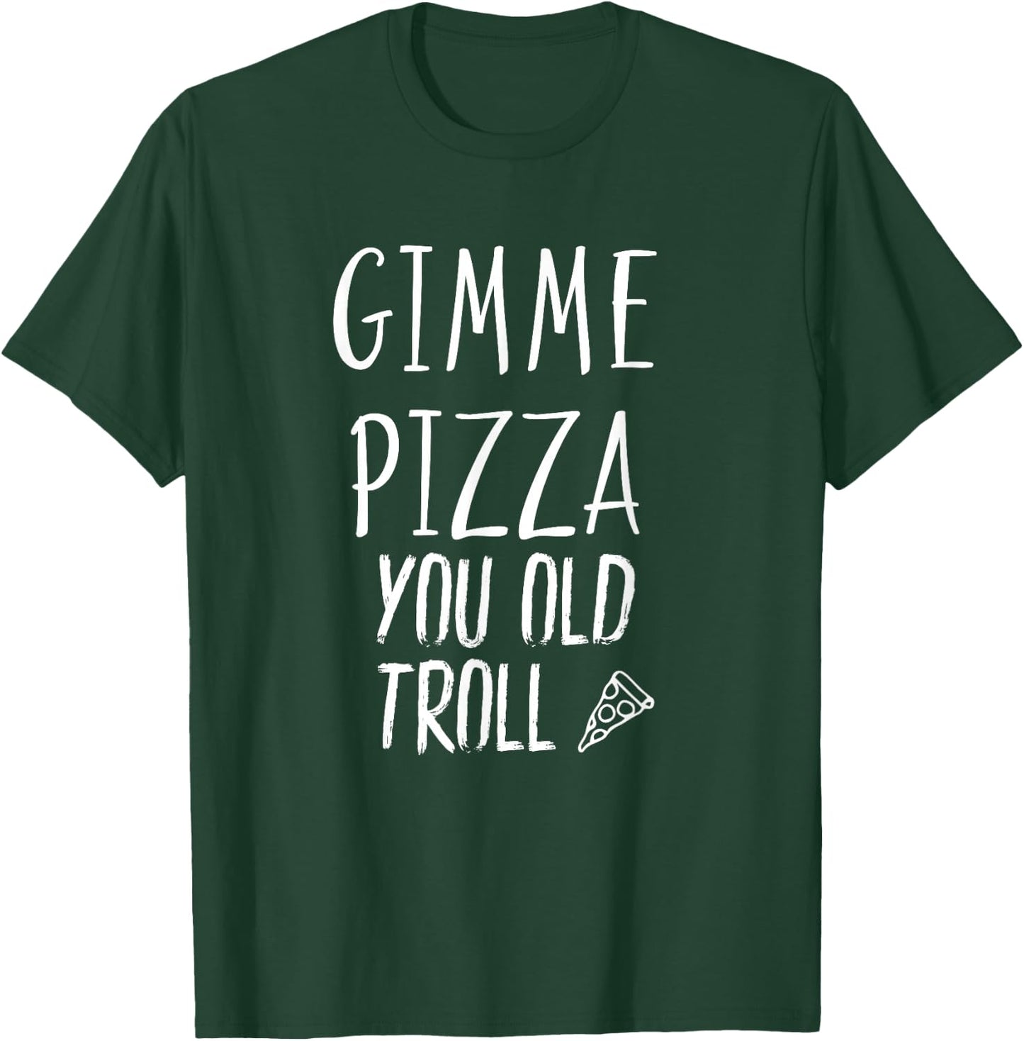 Gimme Pizza You Old Troll Funny T-Shirt - T-Shirt | Forest