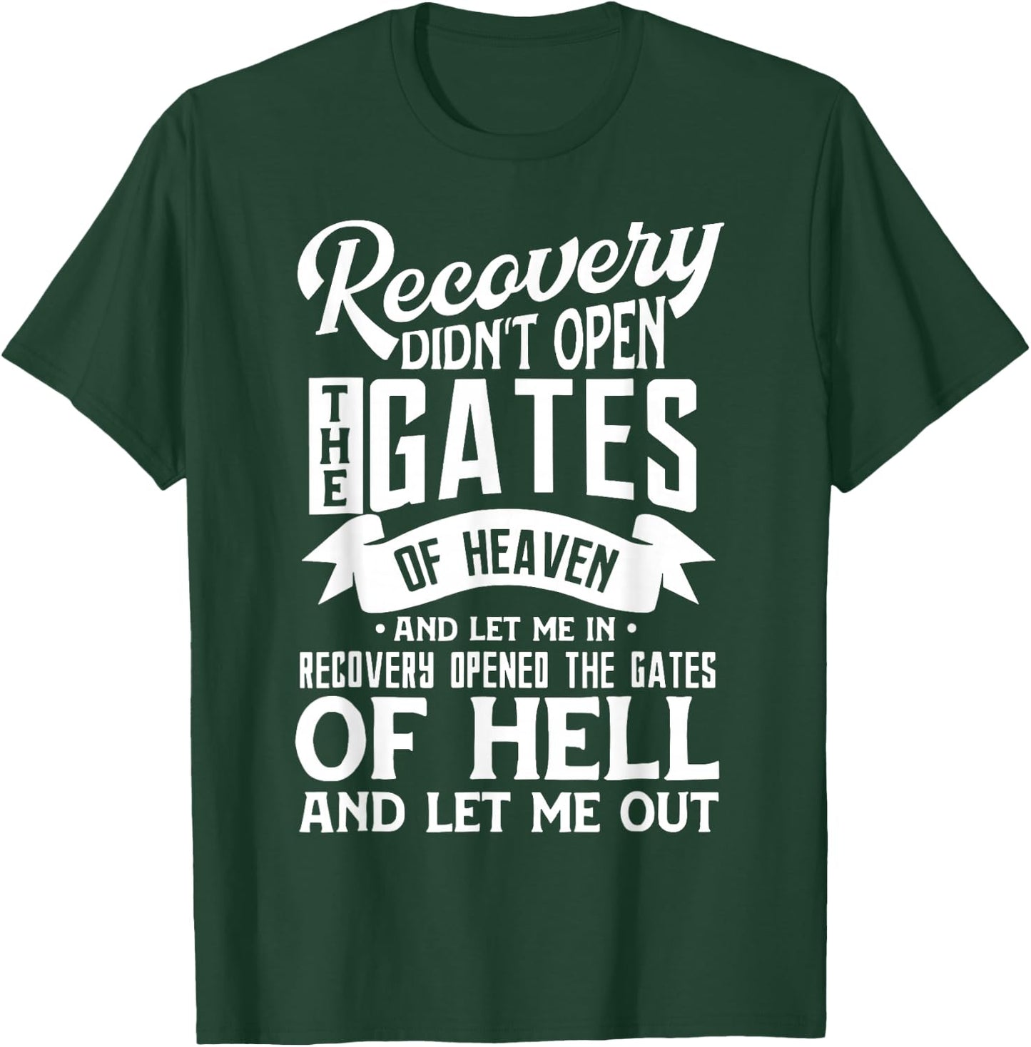 Recovery Didn't Open The Gates Of Heaven And Let Me T-Shirt - T-Shirt | Forest
