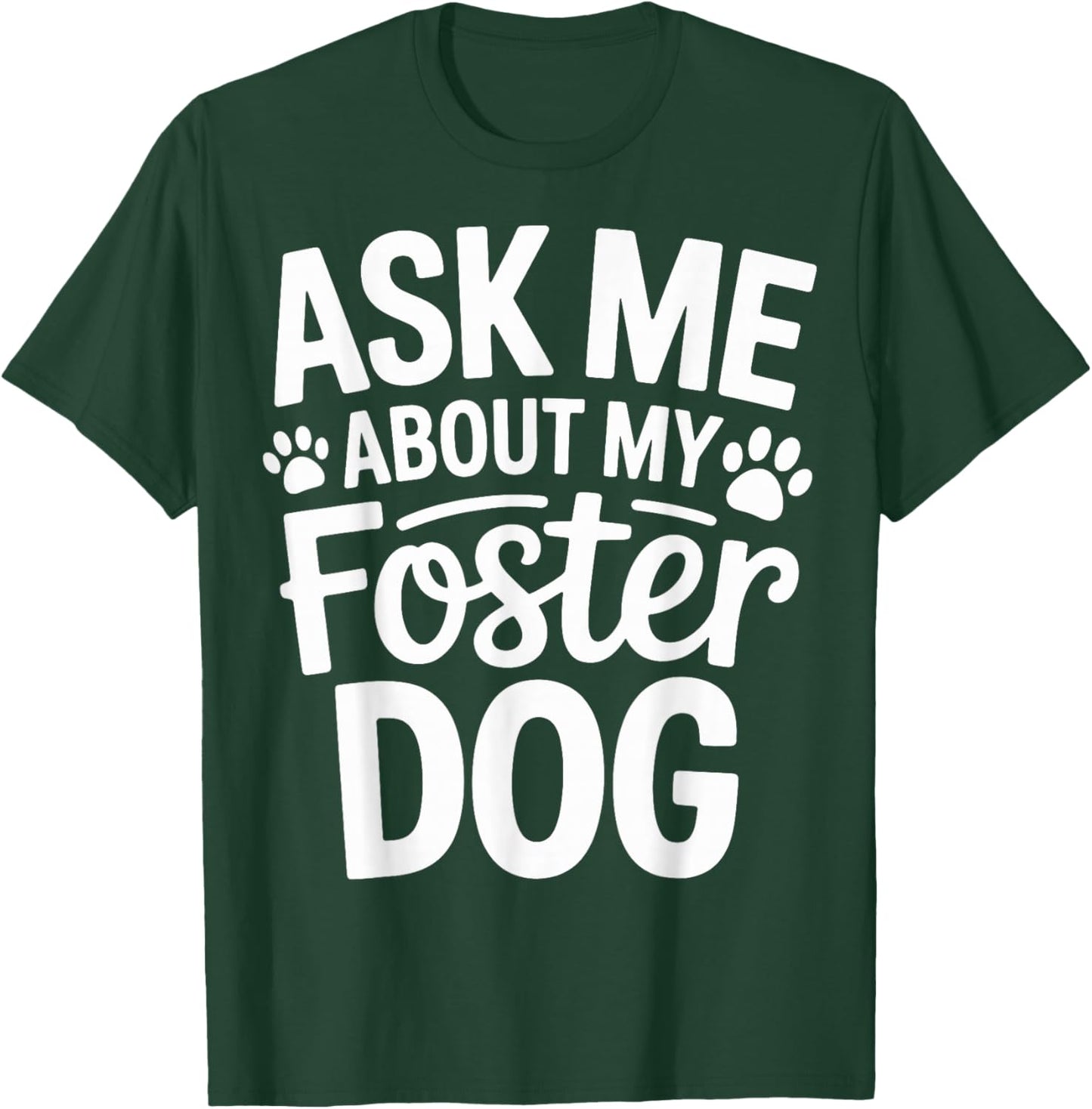 Ask Me About My Foster Dog T-Shirt - T-Shirt | Forest