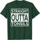 Funny Straight Outta Tonsils Removal Surgery Recovery gift T-Shirt - T-Shirt | Forest