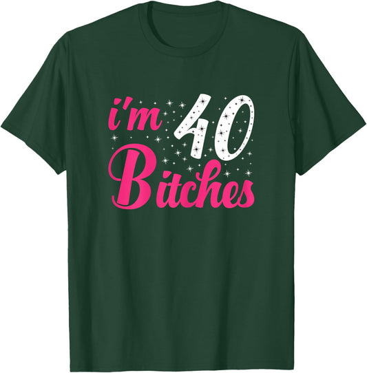 I'm 40 Bitches Women 40th Birthday 40 Years Old Birthday T-Shirt - T-Shirt | Forest