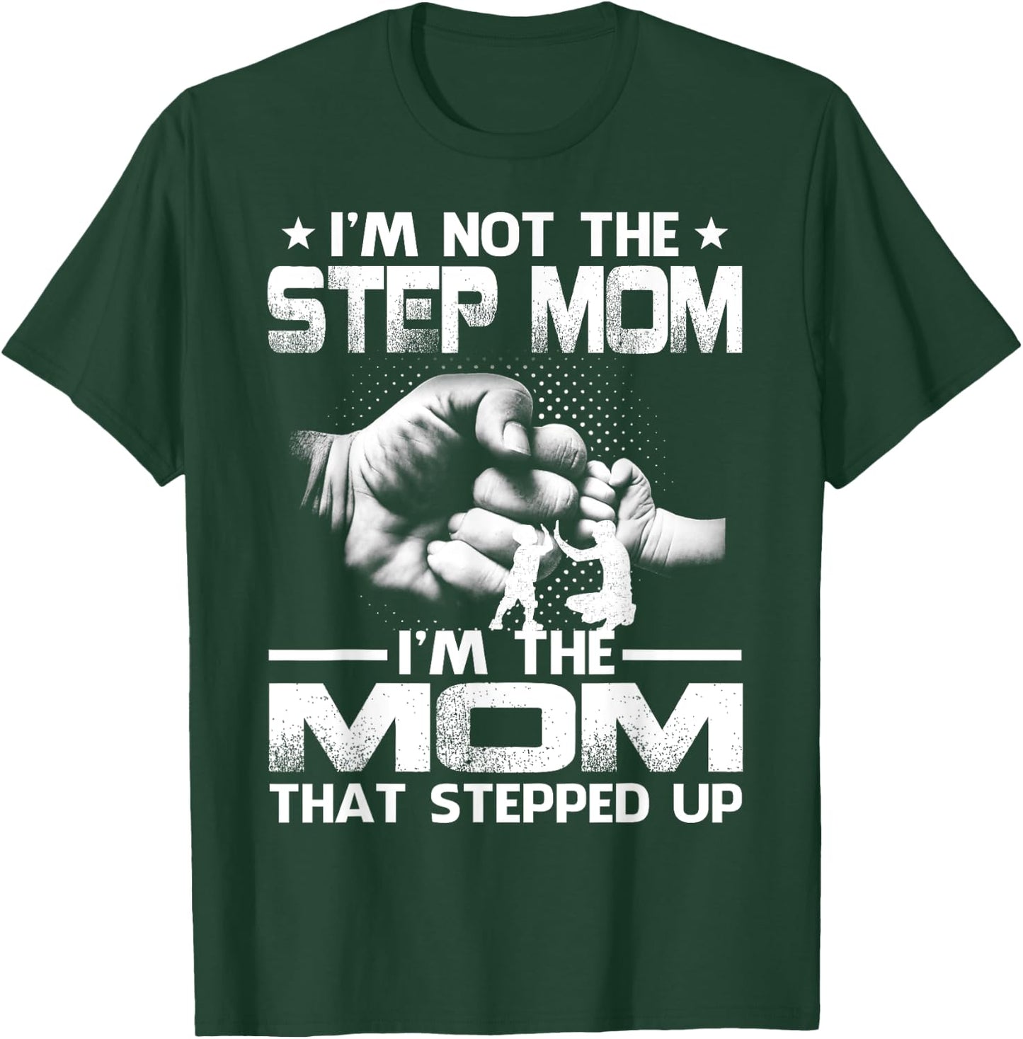 I'm Not The Step Mom I'm The Mom That Stepped Up T-Shirt - T-Shirt | Forest
