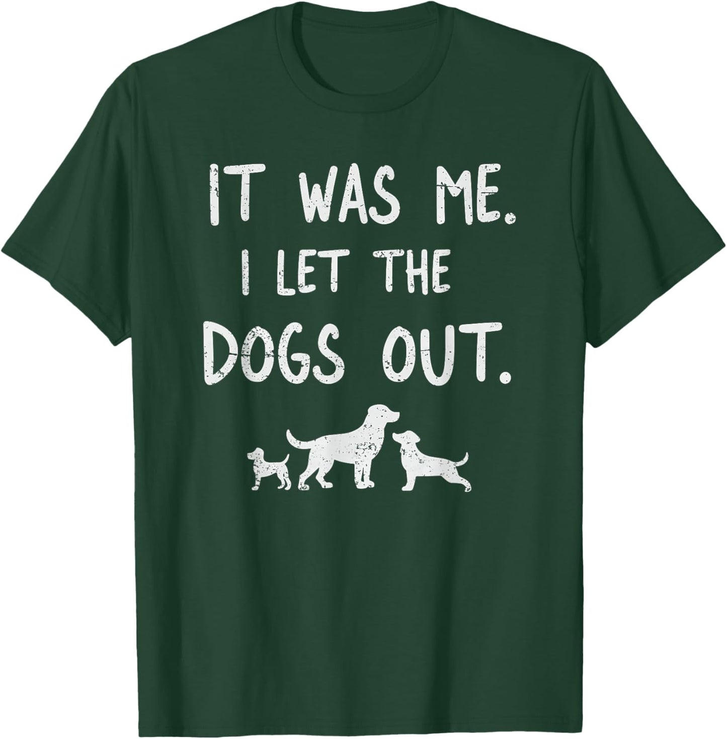 It was Me I Let the Dogs Out Dog Lover Funny Dog Joke T-Shirt - T-Shirt | Forest