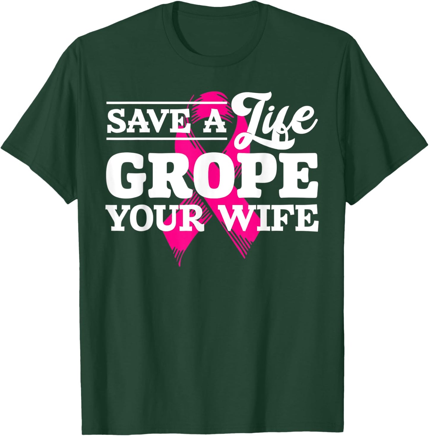 Save Life Grope Your Wife Breast Cancer Husband T-Shirt - T-Shirt | Forest