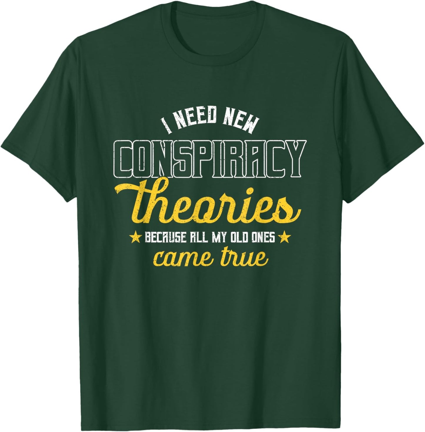 I Need New Conspiracy Theories All My Old Ones Came True T-Shirt - T-Shirt | Forest