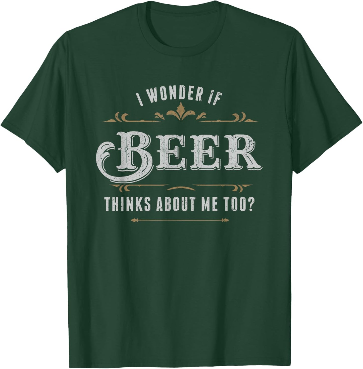 I Wonder If Beer Thinks About Me Too Dreaming Drink Lover T-Shirt - T-Shirt | Forest