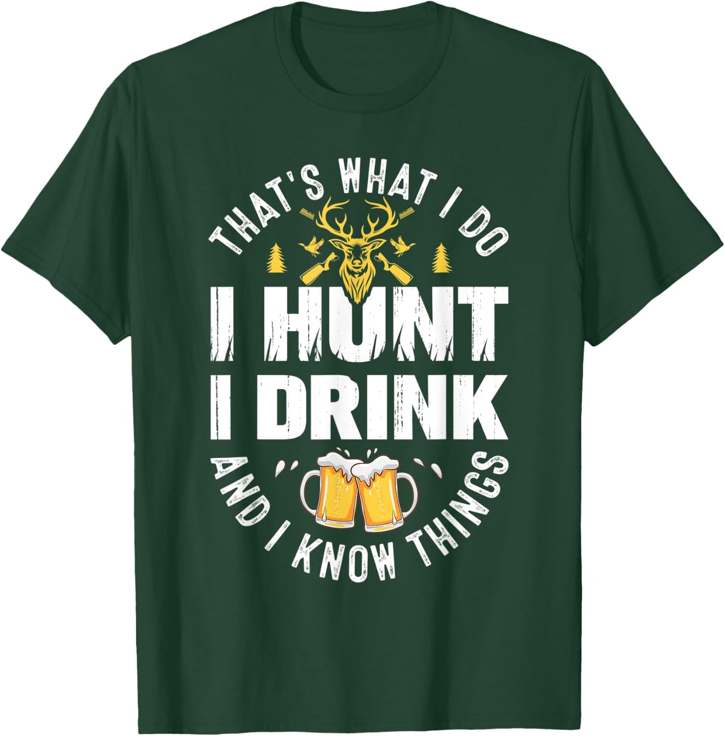 That's What I Do I Hunt I Drink and I Know Things Hunting T-Shirt - T-Shirt | Forest