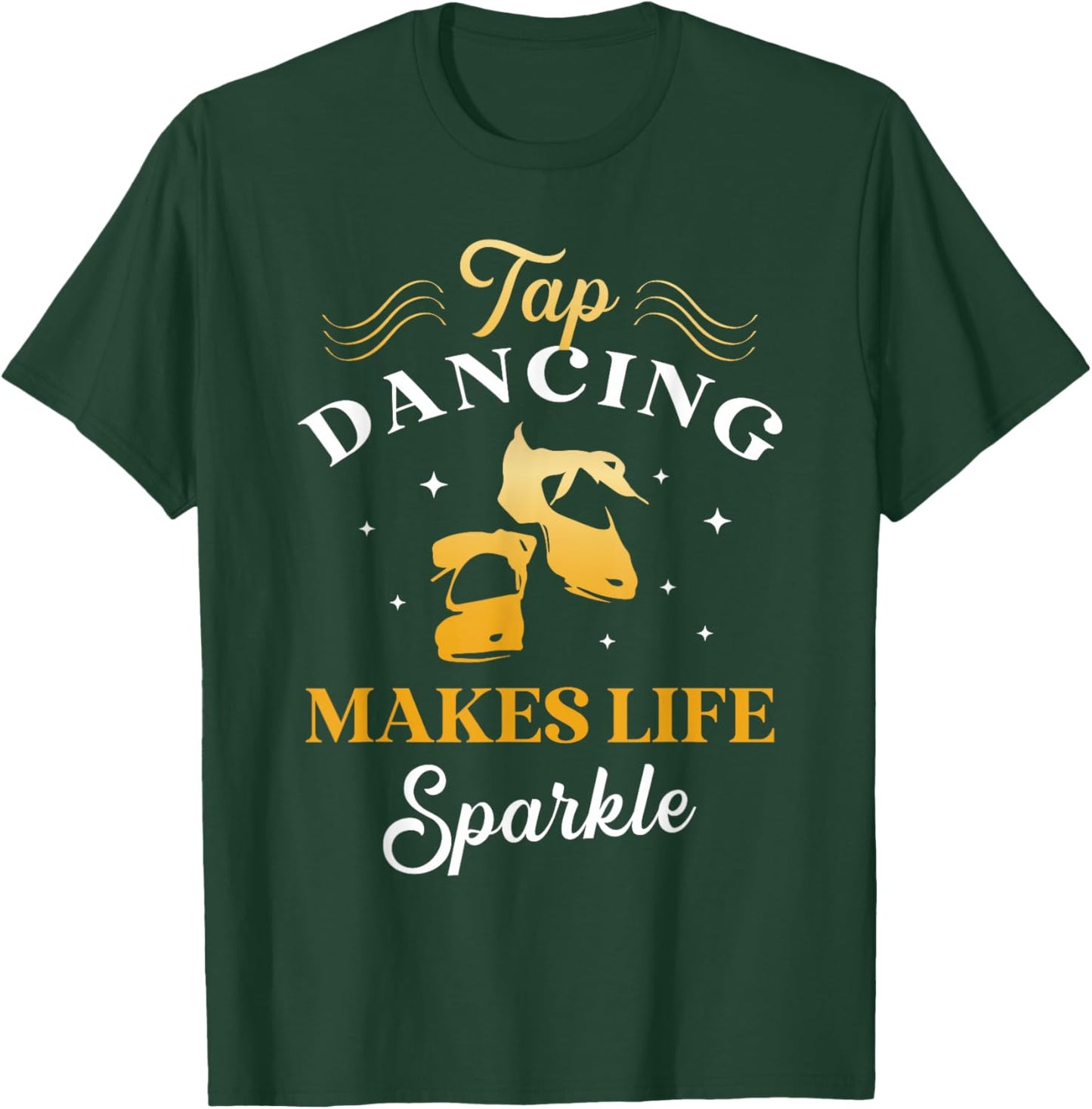 Tap Dancing Makes Life Sparkle Tap Dancer Tap Dance Queen T-Shirt - T-Shirt | Forest