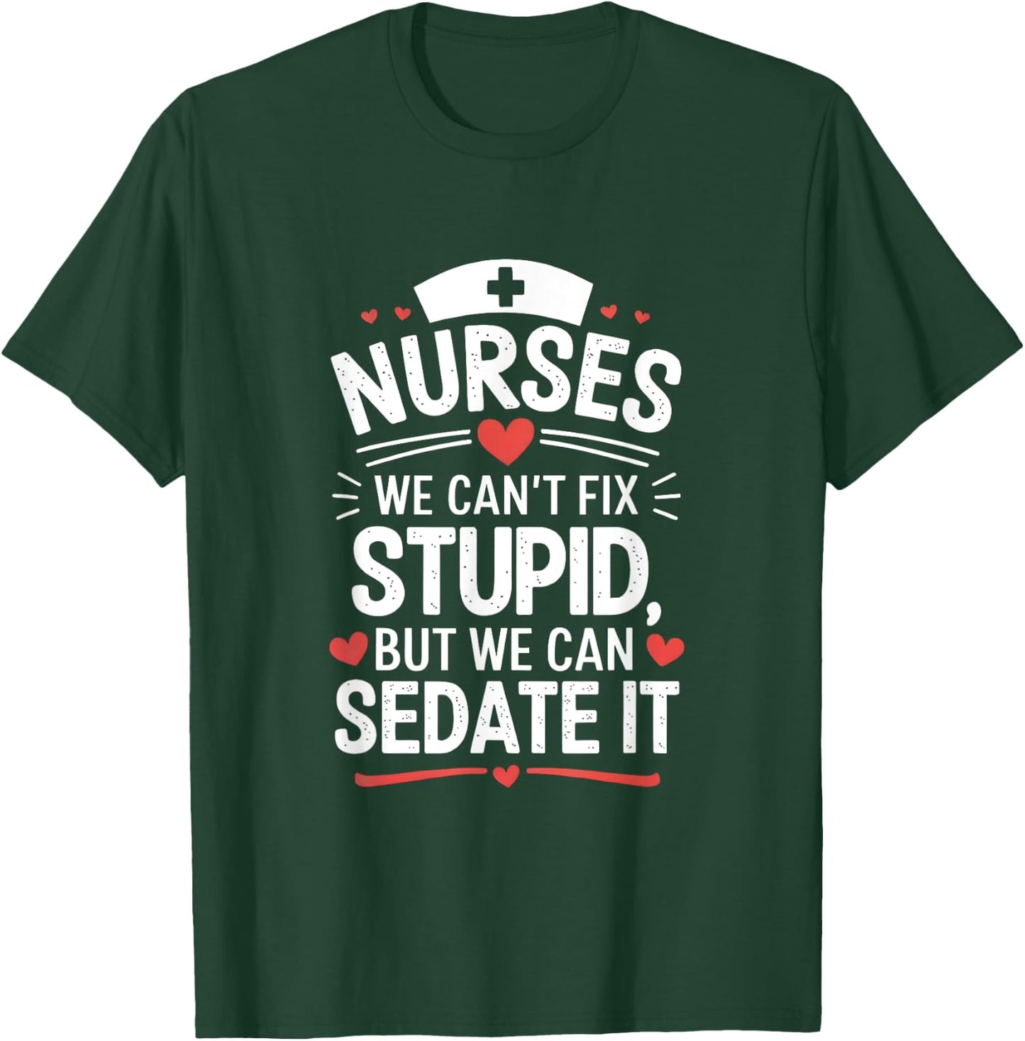 Nurses We Can't Fix Stupid But We Can Sedate It Funny Nurse T-Shirt - T-Shirt | Forest
