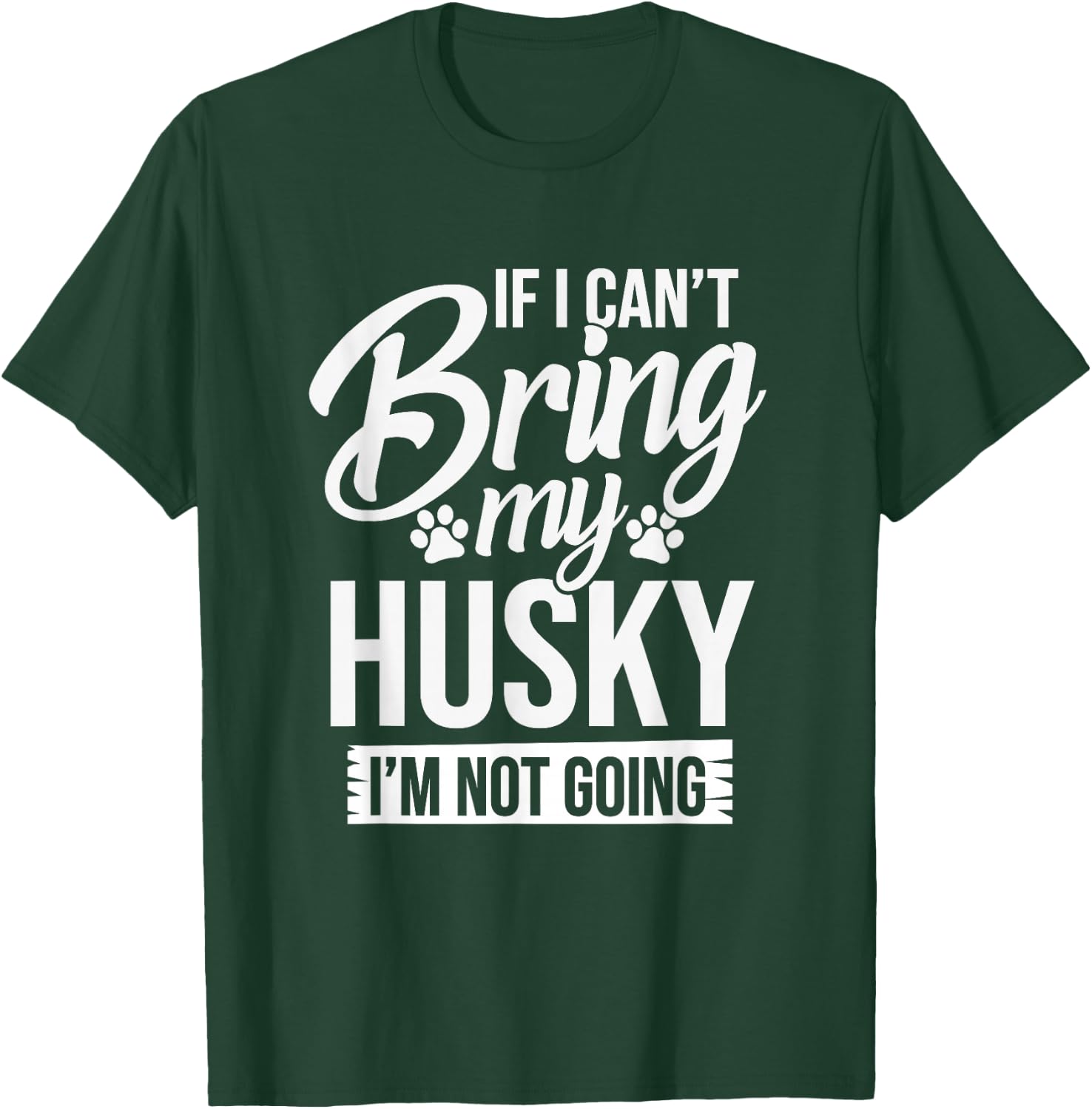 If I Can't Bring My Husky - Funny Husky Lover Shirt Gift T-Shirt - T-Shirt | Forest