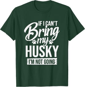 If I Can't Bring My Husky - Funny Husky Lover Shirt Gift T-Shirt - T-Shirt | Forest