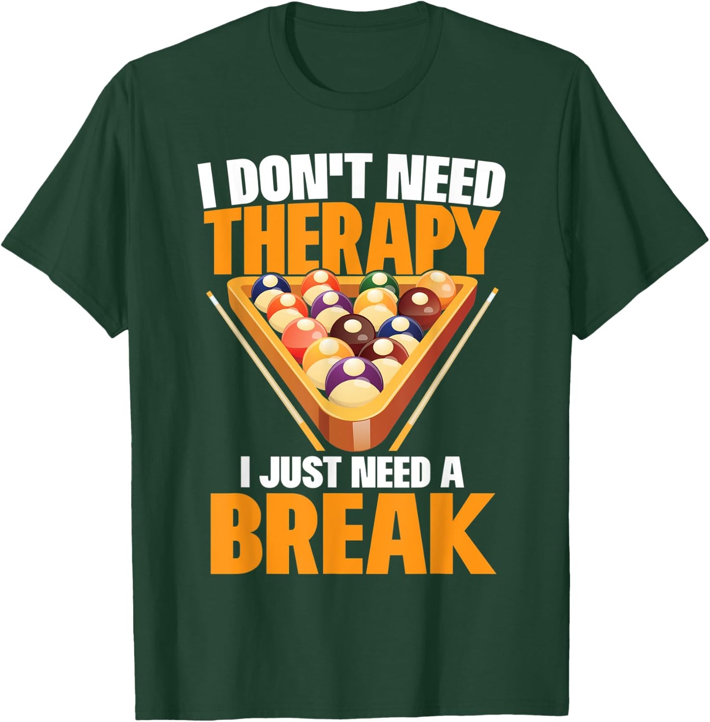 I Just Need A Break Funny Shooting Pool Billiards Player T-Shirt - T-Shirt | Forest
