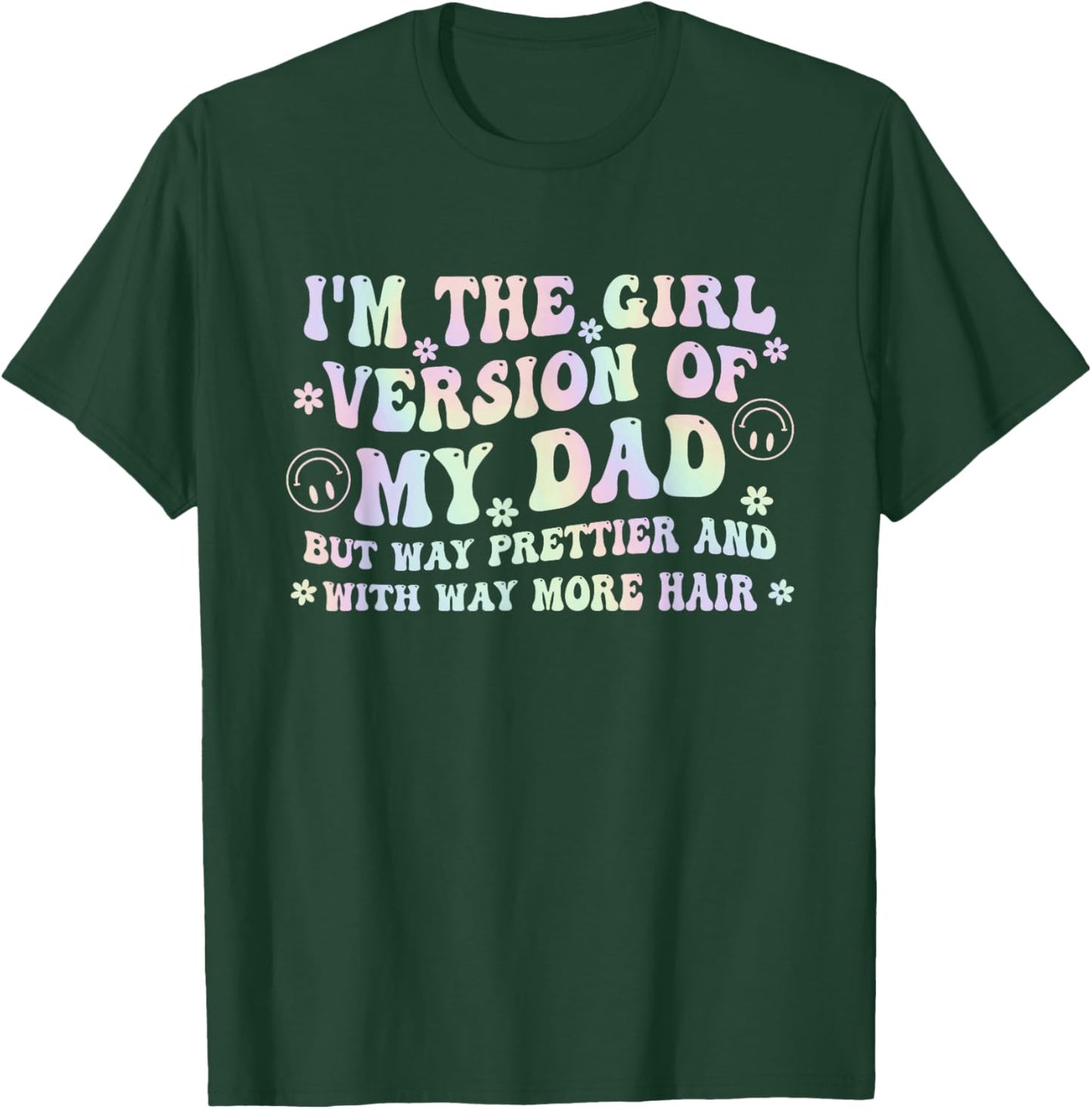 I'm The Girl Version of My Dad But Way Prettier and with Way T-Shirt - T-Shirt | Forest