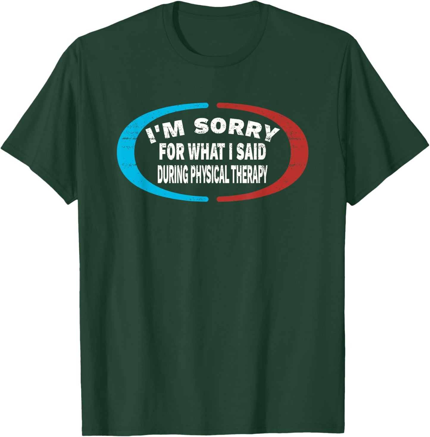 Sorry For What I Said During Physical Therapy T-Shirt - T-Shirt | Forest
