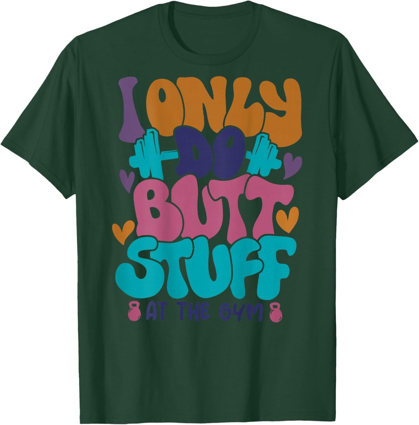 I Only Do Butt Stuff At The Gym T-Shirt - T-Shirt | Forest