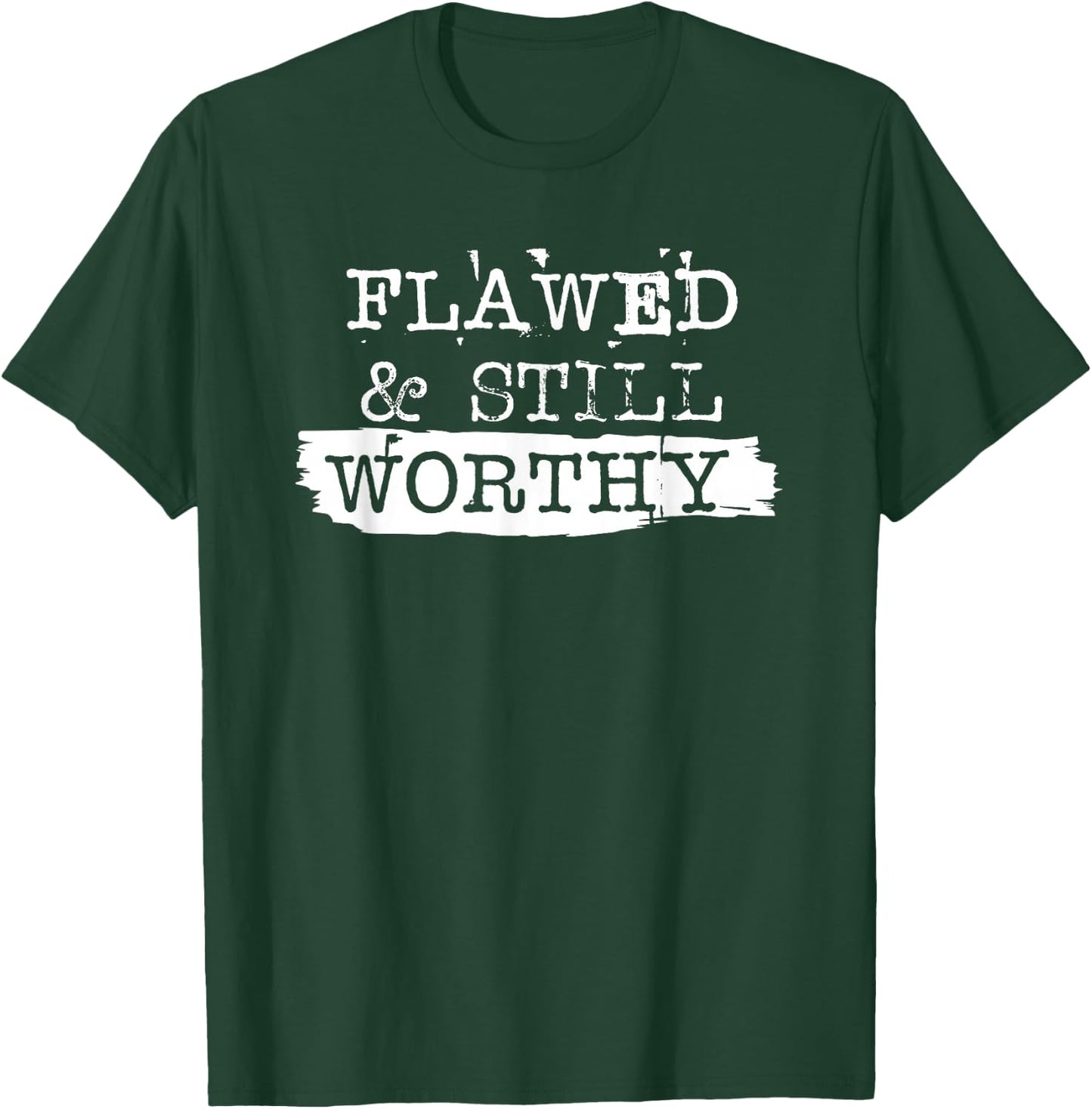 Flawed and Still Worthy Inspirational Saying Empowerment T-Shirt - T-Shirt | Forest