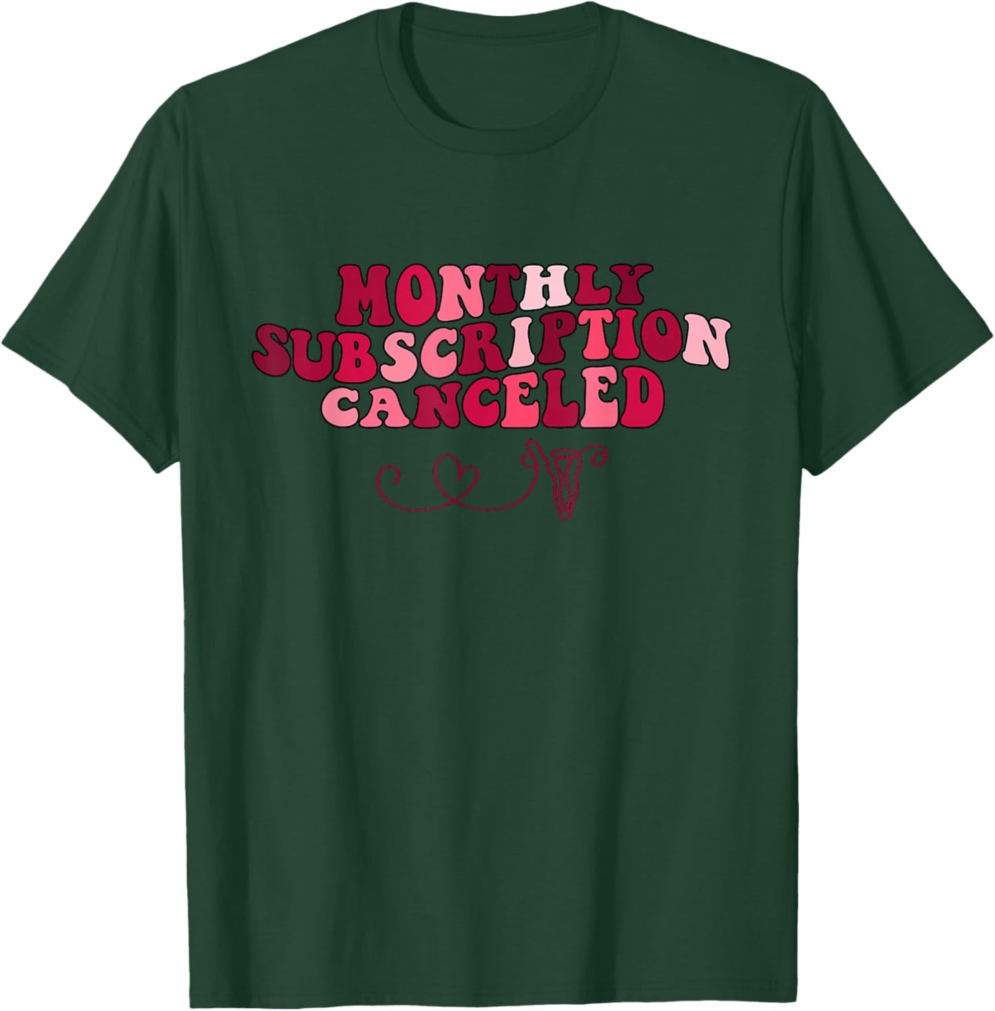 Monthly Subscription Canceled Hysterectomy Uterine Survivor T-Shirt - T-Shirt | Forest