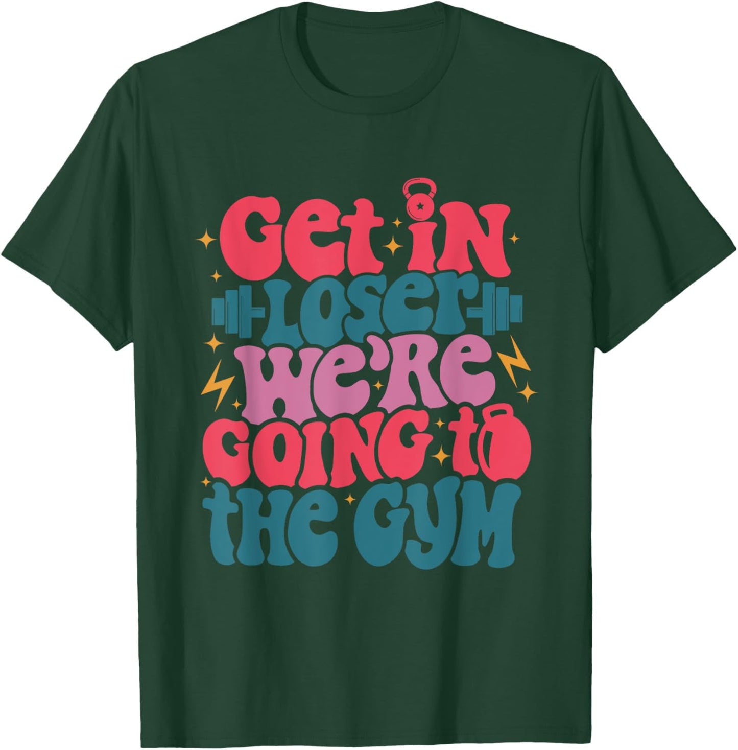 Get In Loser We’re Goin To The Gym workout fitness men T-Shirt - T-Shirt | Forest