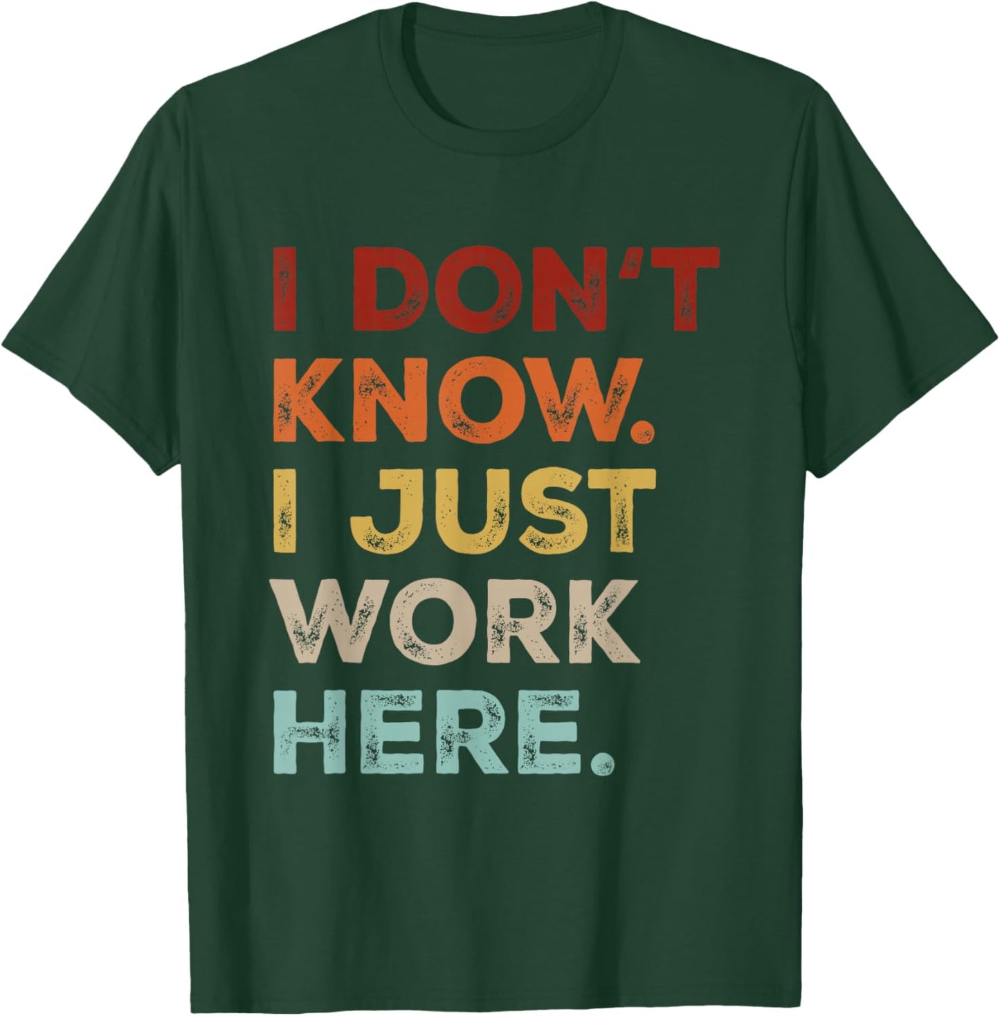 I Dont Know I Just Work Here Funny Quote Sarcastic Coworker T-Shirt - T-Shirt | Forest