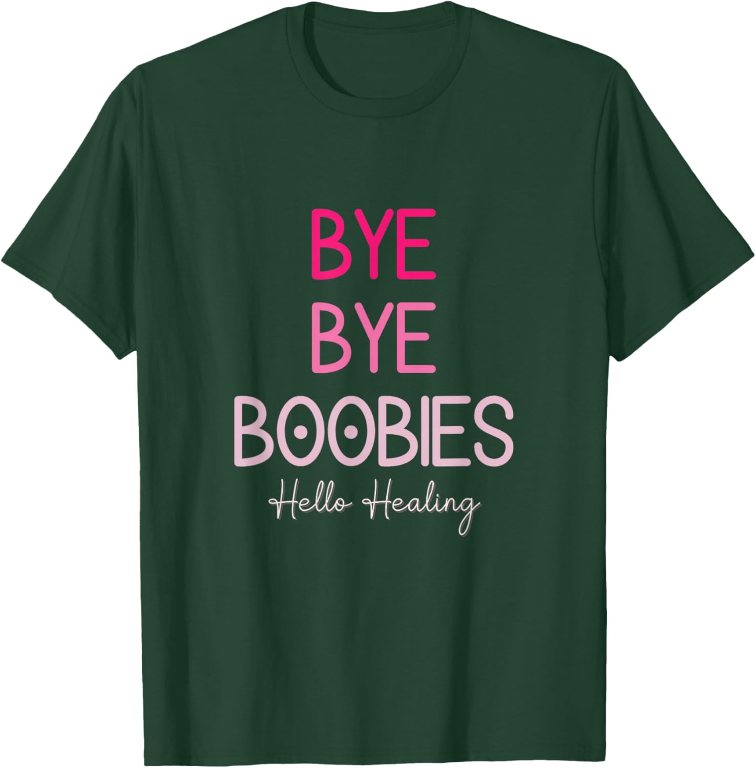 Bye Bye Boobies Hello Healing T-Shirt - T-Shirt | Forest