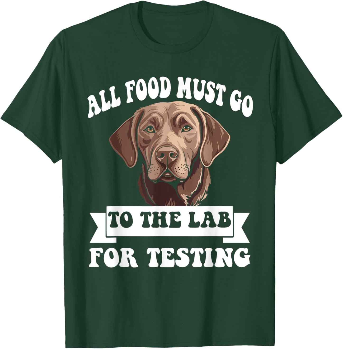 Brown Labrador All Food Must Go To The Lab For Testing T-Shirt - T-Shirt | Forest