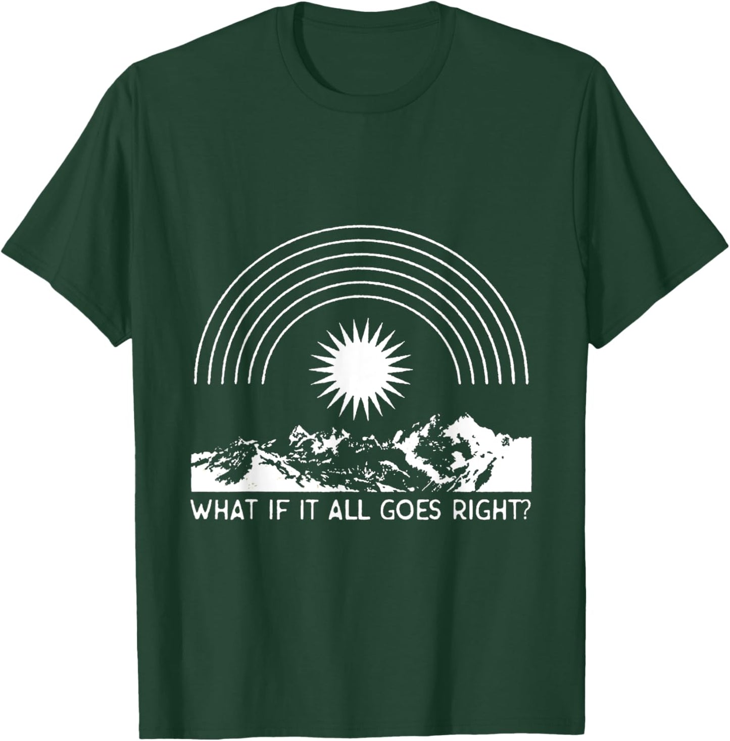 What If It All Goes Right, Positive Mental Health Aesthetic T-Shirt - T-Shirt | Forest