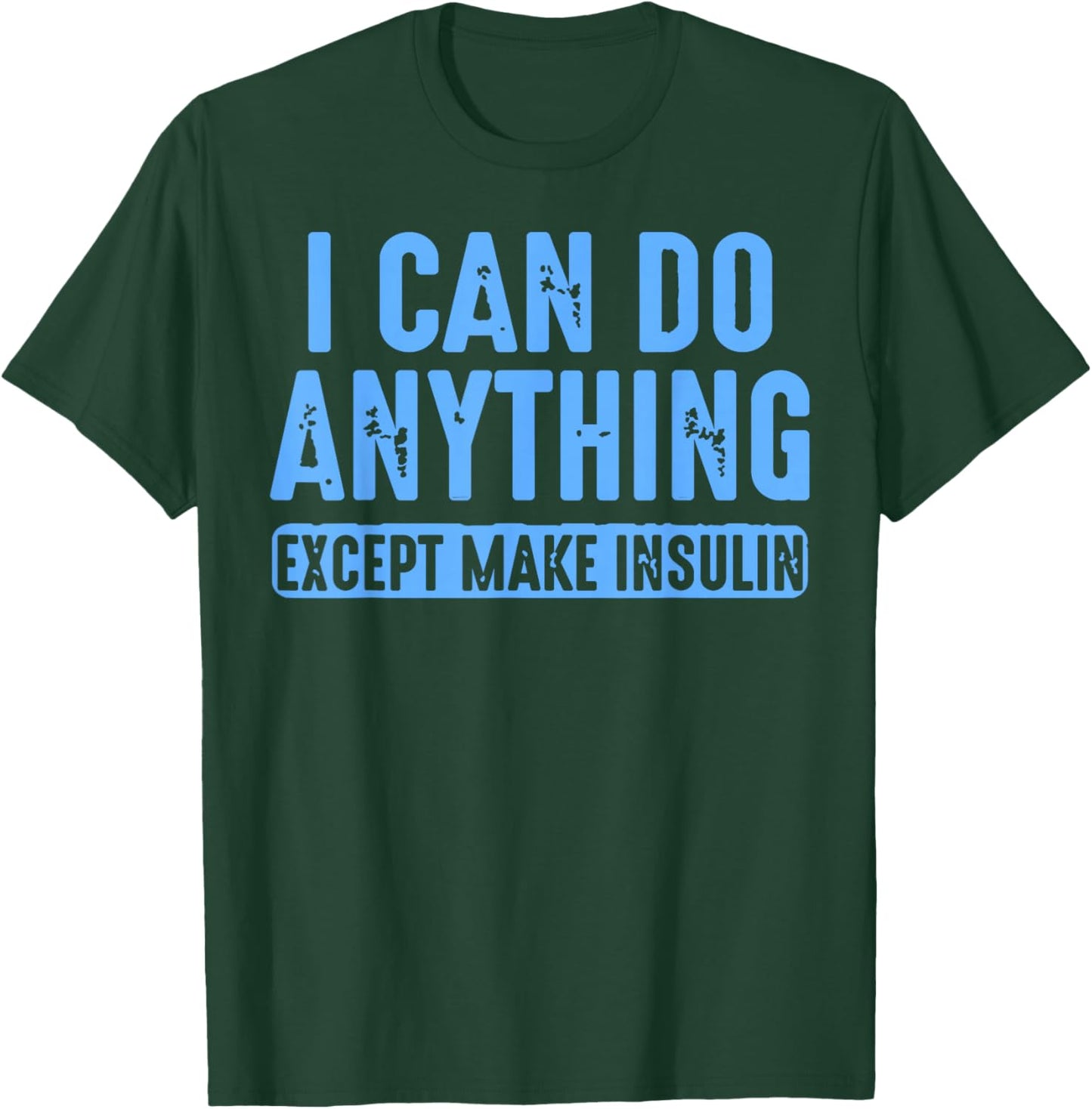 I Can Do Anything Except Make Insulin T-Shirt - T-Shirt | Forest