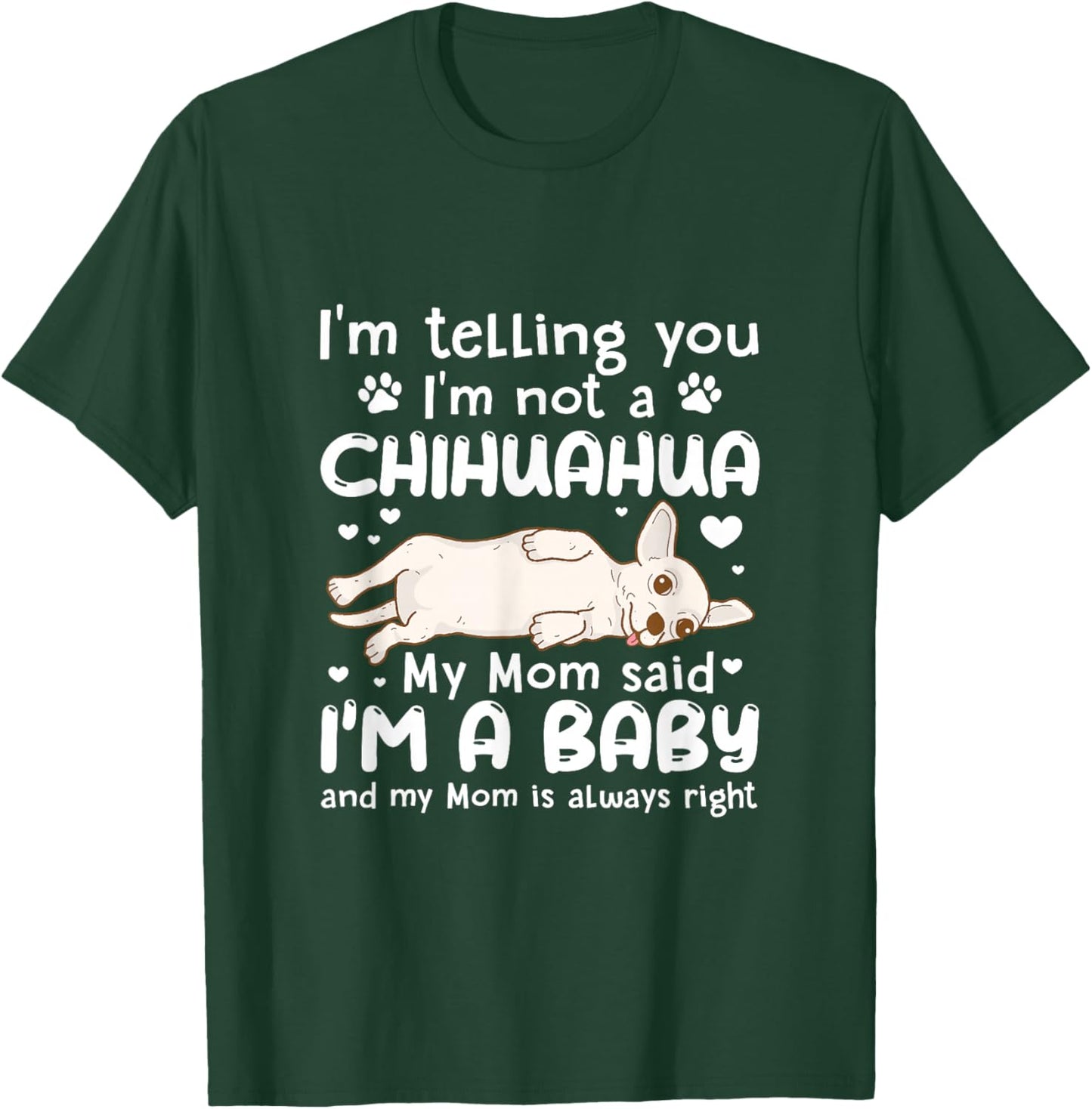 I'm Telling You I'm Not Chihuahua My Mom Said I'm A Baby T-Shirt - T-Shirt | Forest