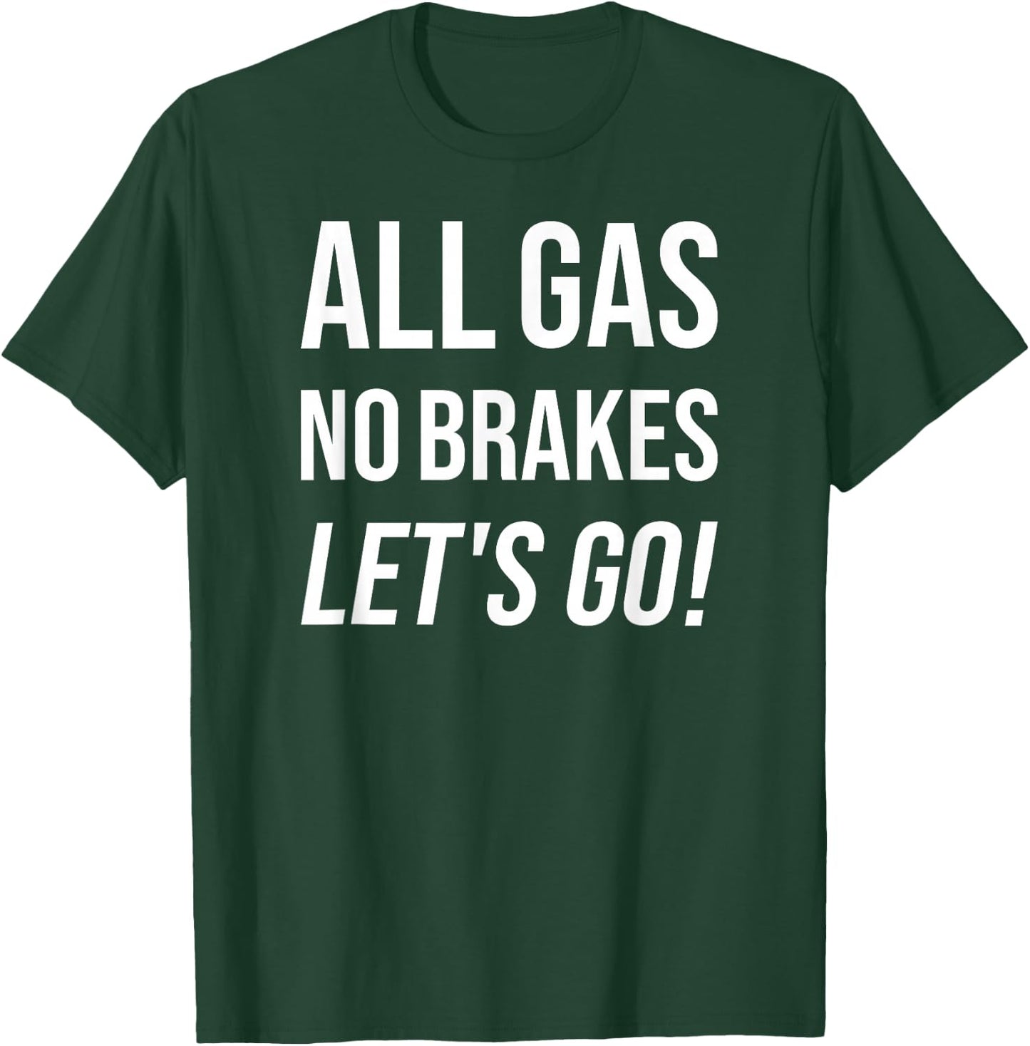 All Gas No Brakes Let's Go! Motivational Sports Fan T-Shirt - T-Shirt | Forest