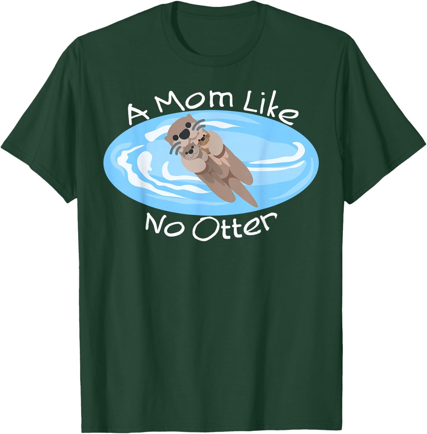 A Mom Like No Otter, Cute Mom Gift, Mother's Day Dad Joke T-Shirt - T-Shirt | Forest