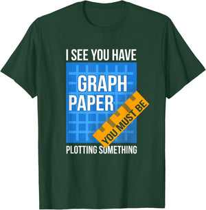 I See U Have Graph Paper You Must Be Plotting Something T-Shirt - T-Shirt | Forest