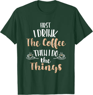 Funny First I Drink Coffee Then I Do The Things Men Women T-Shirt - T-Shirt | Forest