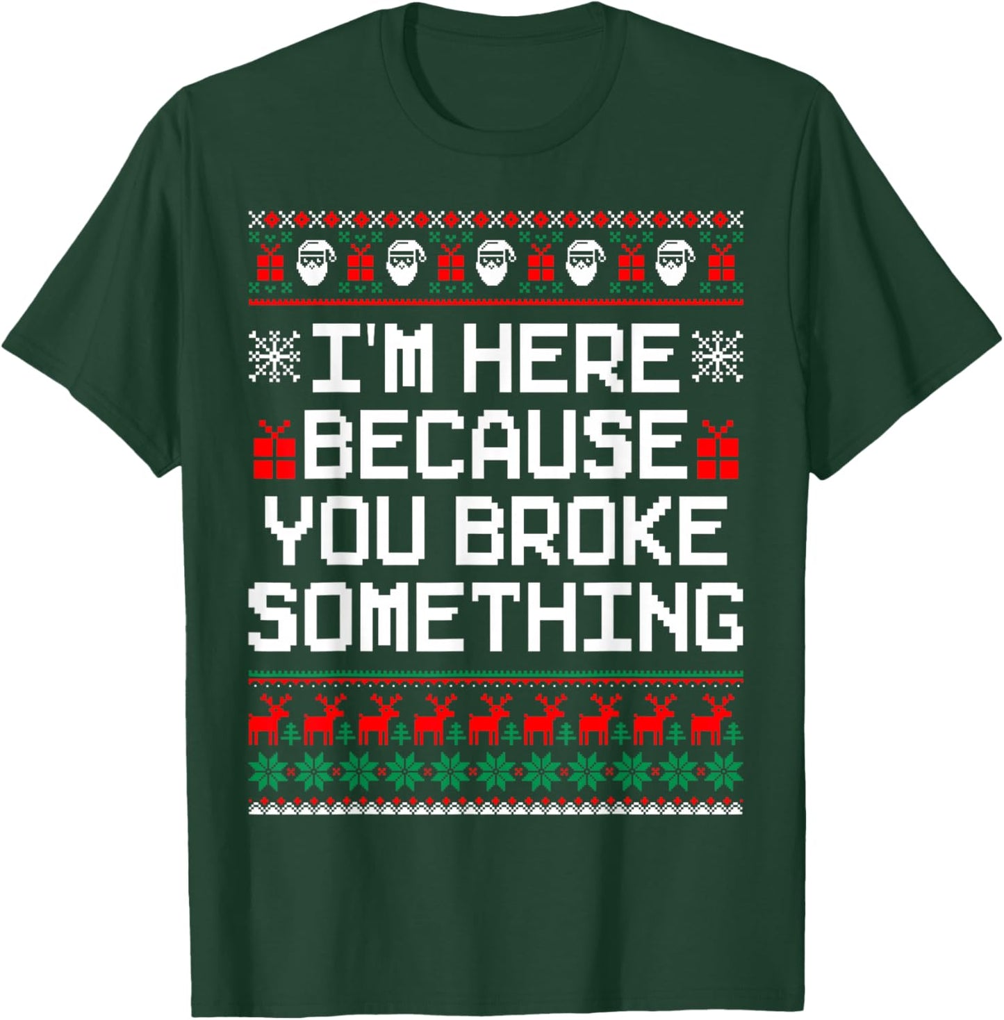 I'm Here Because You Broke Something Mechanic Ugly Xmas T-Shirt - T-Shirt | Forest