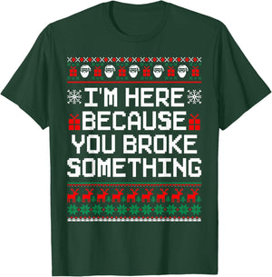 I'm Here Because You Broke Something Mechanic Ugly Xmas T-Shirt - T-Shirt | Forest