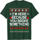 I'm Here Because You Broke Something Mechanic Ugly Xmas T-Shirt - T-Shirt | Forest