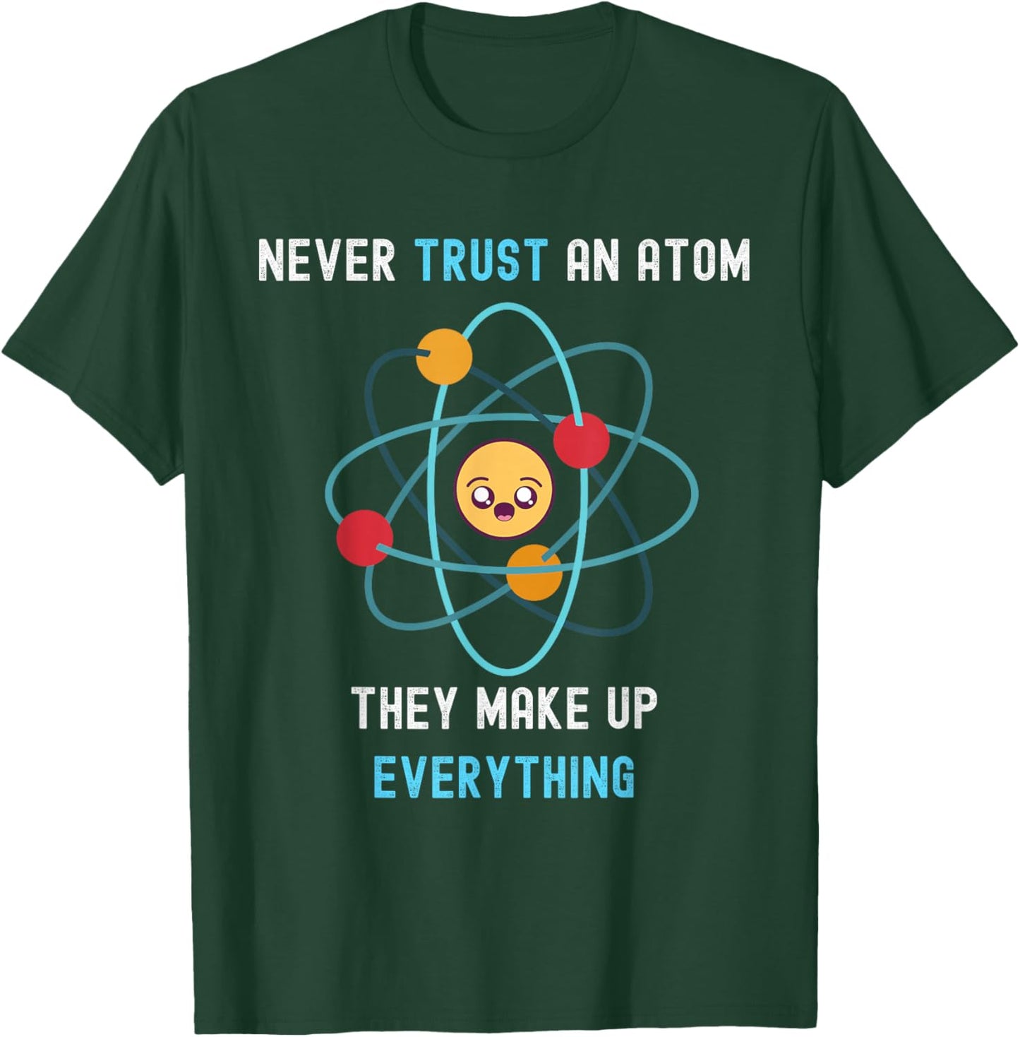 Never Trust an Atom They Make Up Everything Funny Science T-Shirt - T-Shirt | Forest