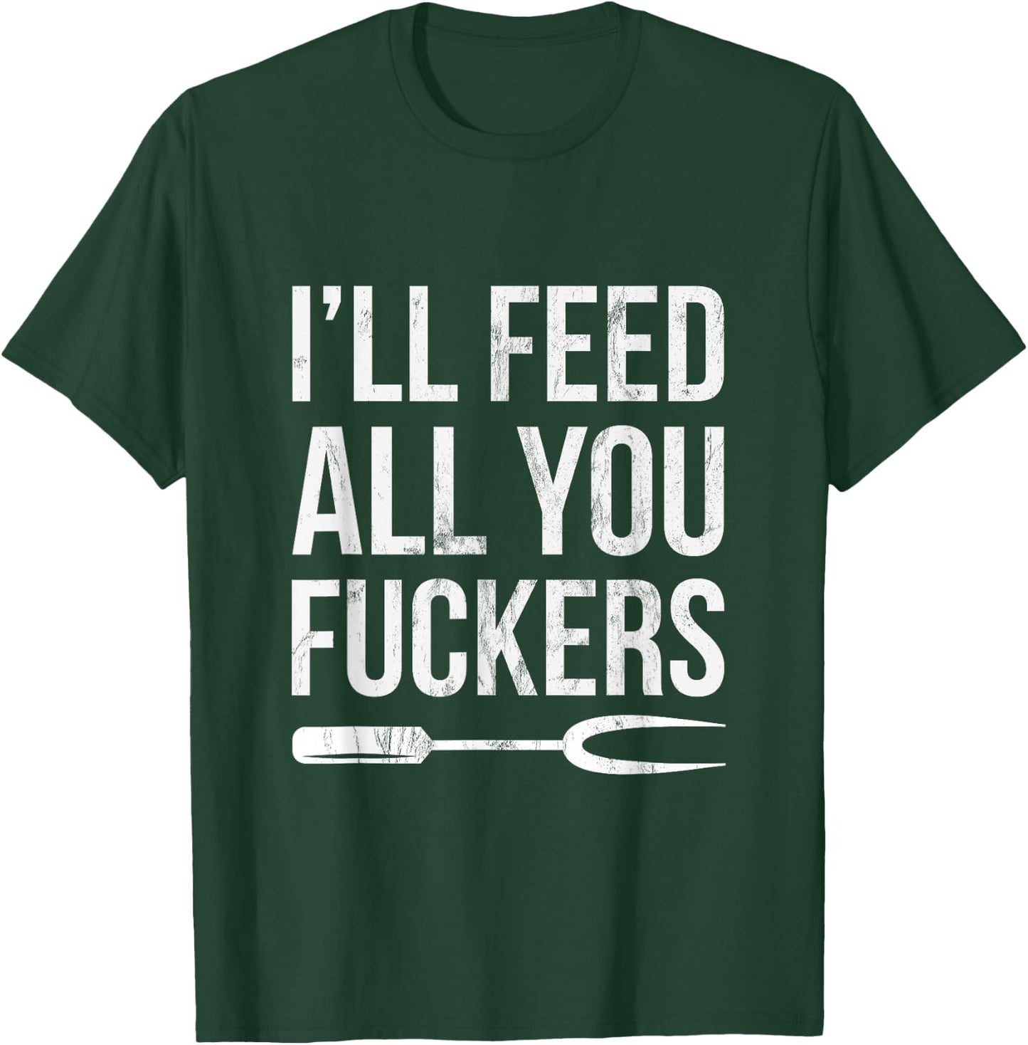 BBQ Dad Joke I'll Feed All You Fuckers Barbecue Cookout Chef T-Shirt - T-Shirt | Forest
