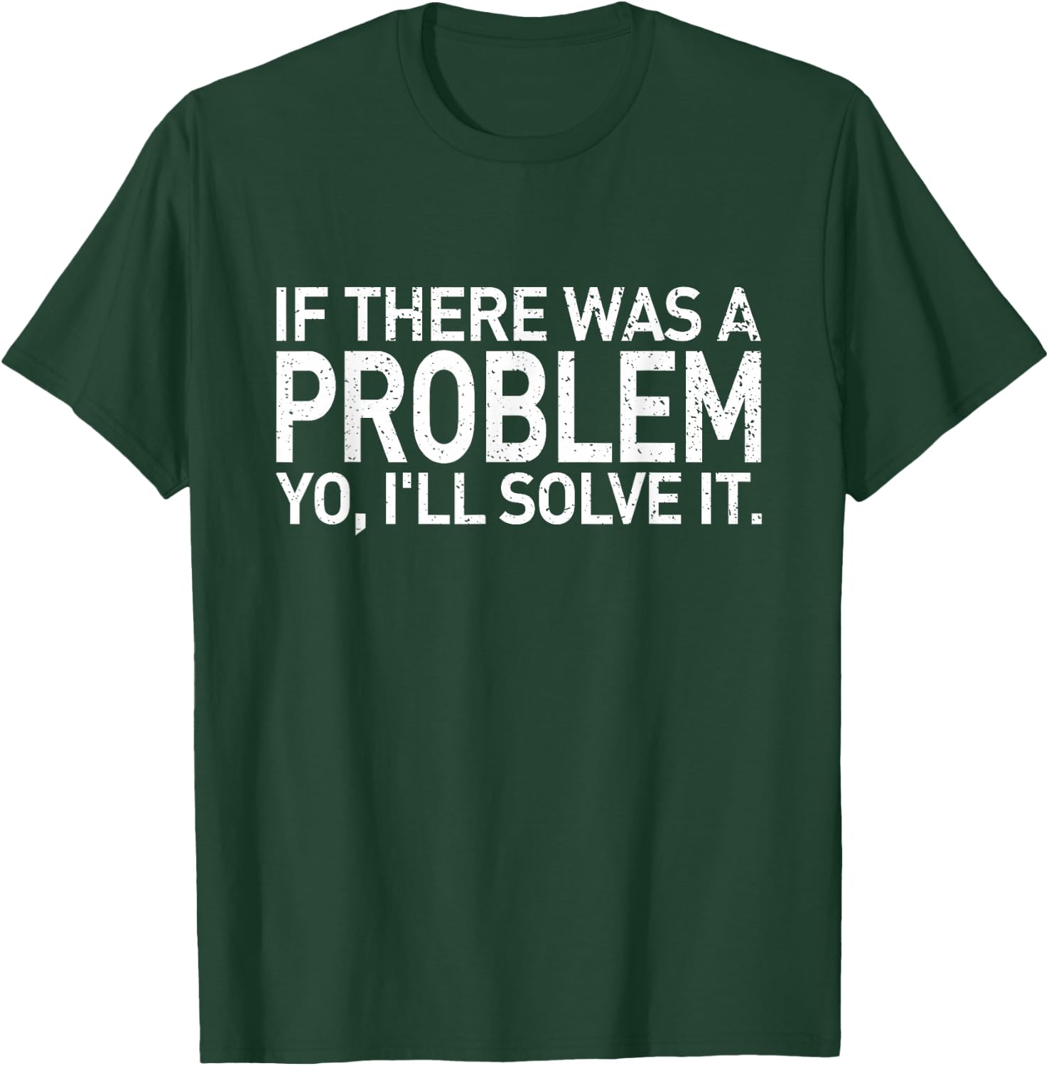 If There Was A Problem Yo I'll Solve It T-Shirt - T-Shirt | Forest