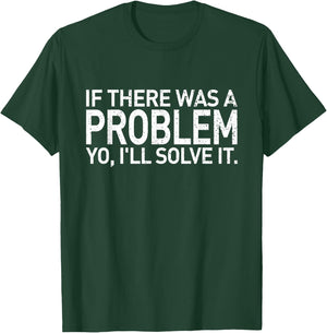If There Was A Problem Yo I'll Solve It T-Shirt - T-Shirt | Forest