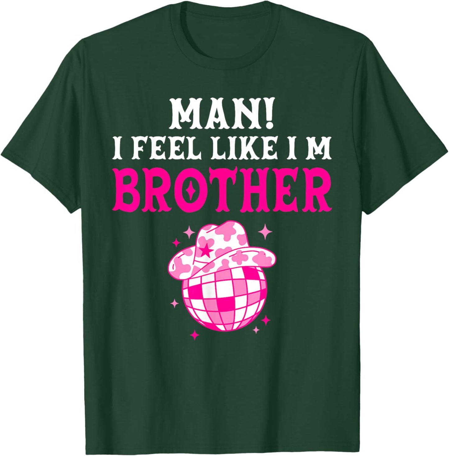 Man I Feel Like I'm Brother Birthday Cowgirl Matching Family T-Shirt - T-Shirt | Forest