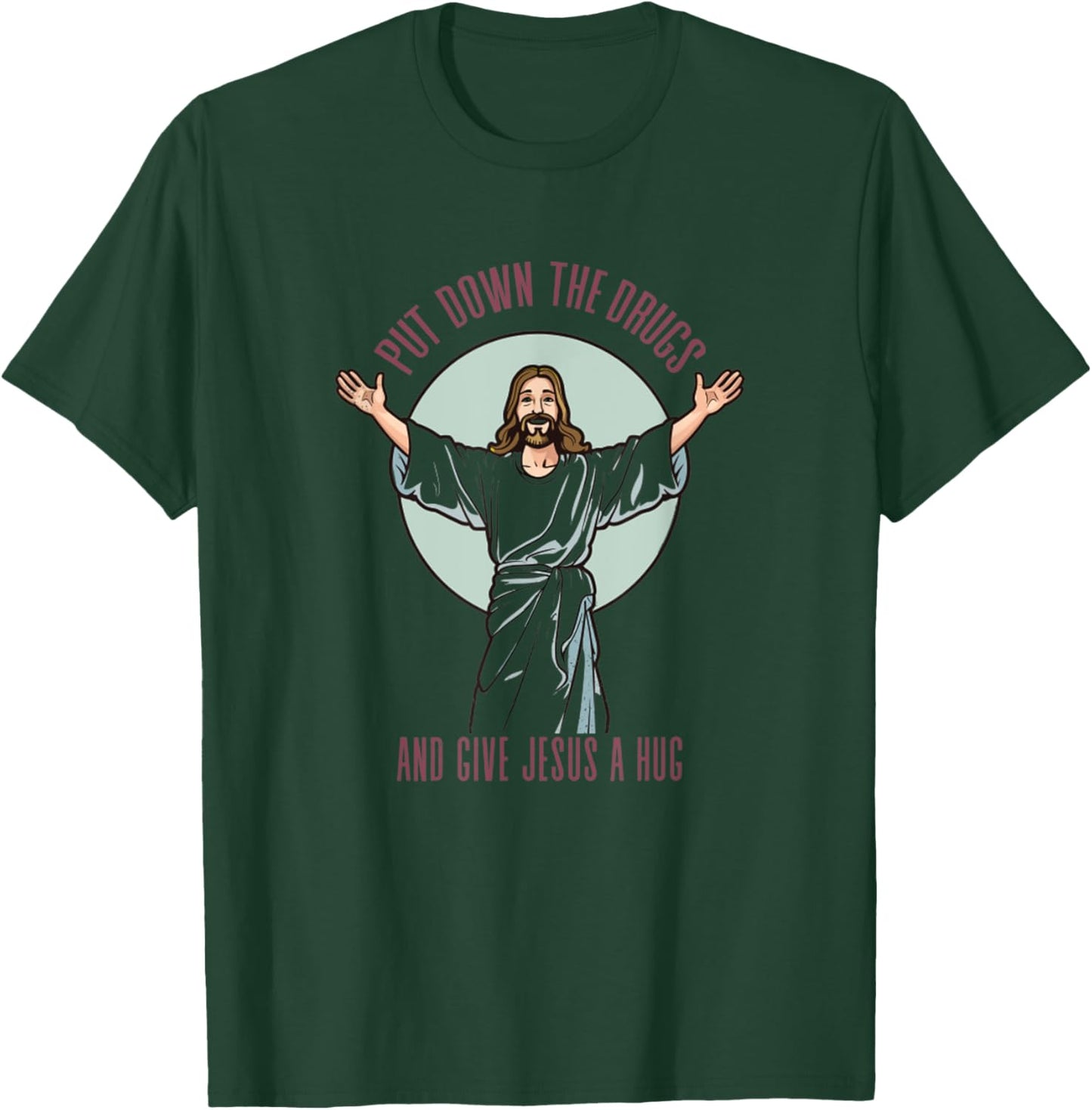 Put Down The Drugs And Give Jesus A Hug Christ Funny Saying T-Shirt - T-Shirt | Forest
