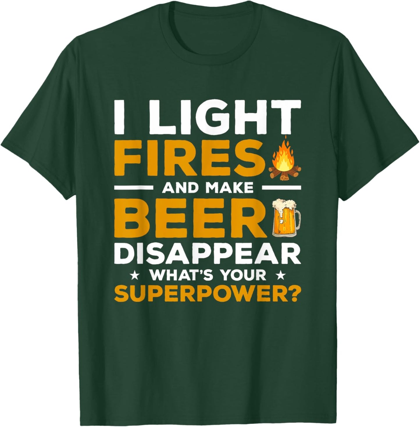 I Light Fires & Make Beer Disappear What's Your Superpower T-Shirt - T-Shirt | Forest