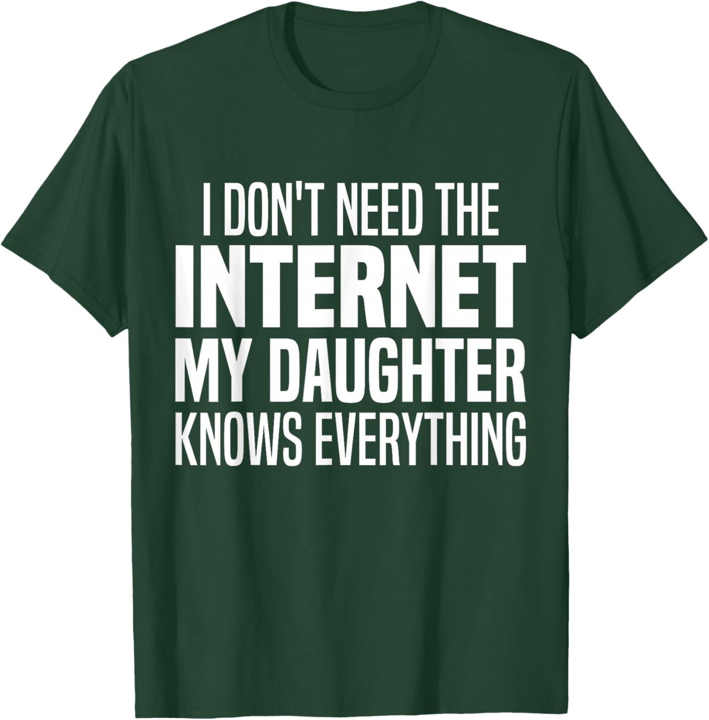 I Don't Need The Internet My Daughter Knows Everything Funny T-Shirt - T-Shirt | Forest