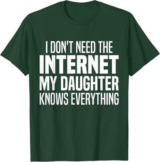 I Don't Need The Internet My Daughter Knows Everything Funny T-Shirt - T-Shirt | Forest