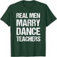 Real Men Marry Dance Teachers Funny T-Shirt - T-Shirt | Forest