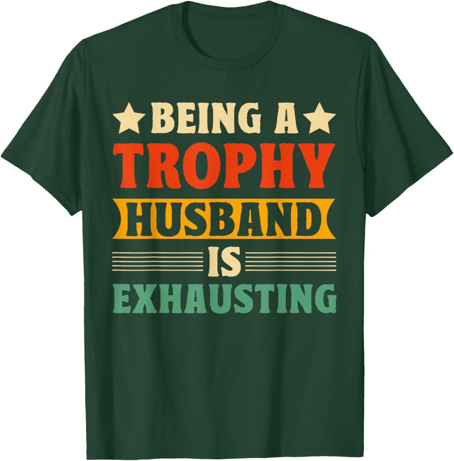 Being A Trophy Is Exhausting Funny Husband T-Shirt - T-Shirt | Forest