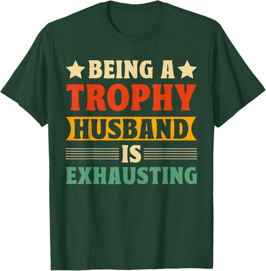 Being A Trophy Is Exhausting Funny Husband T-Shirt - T-Shirt | Forest